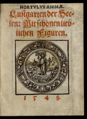 HORTVLVS ANIMAE.|| Lustgarten der See=||len: Mit schönen lieb=||lichen Figuren.||[Holzschnitte von Lucas Cranach d.Ä]