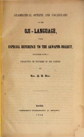 Grammatical Outline and Vocabulary of the Oji-Language, with especial Reference to the Akwapim-Dialect, together with a Collectio of Proverbes of the Natives