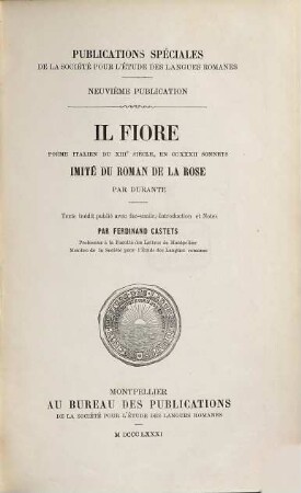 Il fiore, poème italien du XIIIe siècle, en 232 sonnets, imité du Roman de la Rose, par Durante : Texte inédit publié avec fac-simile, introduction et notes par Ferdinand Castets