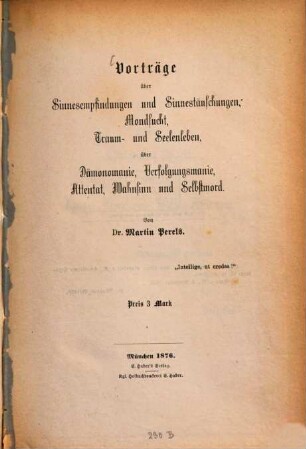 Vorträge über Sinnesempfindungen und Sinnestäuschungen, Mondsucht, Traum- und Seelenleben, über Dämonomanie, Verfolgungsmanie, Attentat, Wahnsinn und Selbstmord