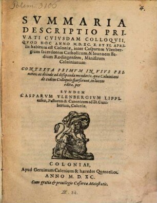 Svmmaria Descriptio Privati Cvivsdam Colloqvii, Qvod Hoc Anno M.D.XC. X. Et XI. Aprilis habitum est Coloniae, inter Casparum Vlenbergium sacerdotem Catholicum; & Ioannem Badium Rodingensem, Ministrum Caluinianum
