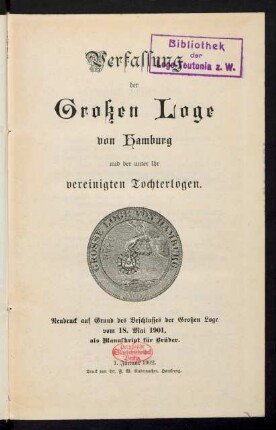 [Hauptbd.]: Verfassung der Großen Loge von Hamburg und der unter ihr vereinigten Tochterlogen