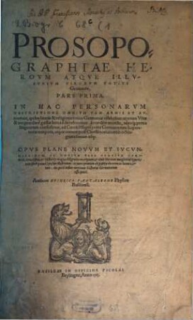Prosopographiae Herovm Atqve Illvstrivm Virorum Totivs Germaniae, Pars ... : In Hac Personarvm Descriptione Omnivm Tam Armis Et Authoritate, quam literis & religione totius Germaniae celebrium virorum Vitae & res praeclare gestae bona fide referuntur ... ; Opvs Plane Novvm ... nunc primùm ... in lucem editum ..., 1. A condito mundo ... ad Caroli Magni primi Germanorum Imperatoris tempora ...