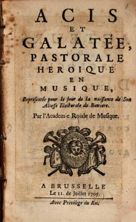 Acis Et Galatée : Pastorale Heroique En Musique, Represenée pour le jour de la naissance de Son Altesse Electorale de Baviere