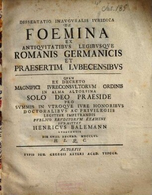 Dissertatio Inavgvralis Ivridica De Foemina Ex Antiqvitatibvs Legibvsqve Romanis Germanicis Et Praesertim Lvbecensibvs