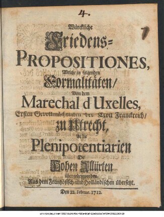 Würckliche Friedens-Propositiones, Welche in folgenden Formalitäten, Von dem Marechal d' Uxelles, Ersten Gevollmächtigten der Cron Franckreich, zu Utrecht, An die Plenipotentiarien Der Hohen Alliirten übergeben worden : Aus dem Frantzösisch- und Holländischen übersetzt