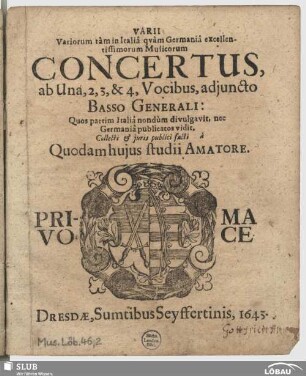 Varii variorum tàm in Italiâ quàm Germaniâ excellentissimorum musicorum Concertus : ab una, 2, 3, & 4, vocibus, adjuncto basso generali ...