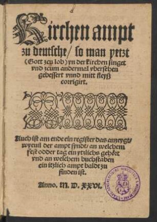 Kirchen ampt || zu deutsche/ So man yetzt ||  yn der kirchen singet || vnd zcum andermal vbersehen || gebessert vnnd mitt fleyß || corrigirt.|| ... ||