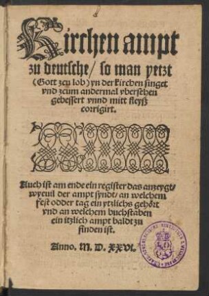 Kirchen ampt || zu deutsche/ So man yetzt || <Gott zcu lob> yn der kirchen singet || vnd zcum andermal vbersehen || gebessert vnnd mitt fleyß || corrigirt.|| ... ||