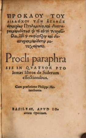 Paraphrasis in quatuor Ptolemaei libros de siderum effectionibus = Proklu tu Dioadochu tōn Asaphōs eirēmenōn Ptolemaiō ... metacheiresis