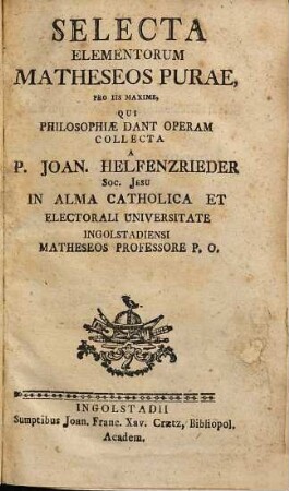 Selecta Elementorum Matheseos Purae : Pro Iis Maxime, Qui Philosophiae Dant Operam Collecta