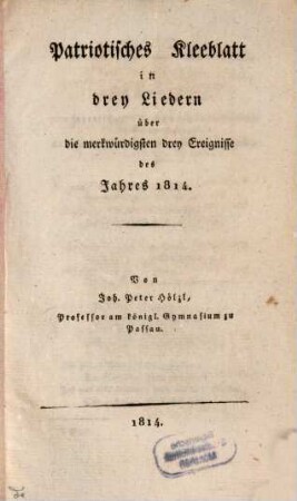 Patriotisches Kleeblatt in drey Liedern über die merkwürdigsten drey Ereignisse des Jahres 1814