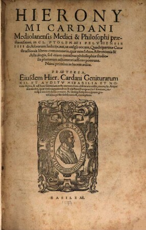 Hieronymi Cardani Mediolanensis Medici & Philosophi praestantissimi, in Cl. Ptolemaei Pelvsiensis IIII de Astrorum Iudicijs, aut, ... Quadripartitae Constructionis libros commentaria, ... cum expositione Hieronymi Cardani