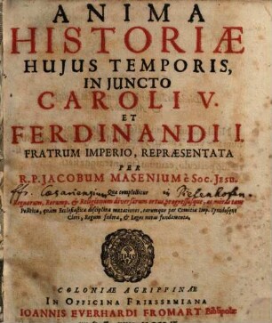 Anima Historiae Hujus Temporis In Juncto Caroli V. Et Ferdinandi I. : Quae complectitur Regnorum, Rerumq[ue] & Religionum diversarum ortus ...