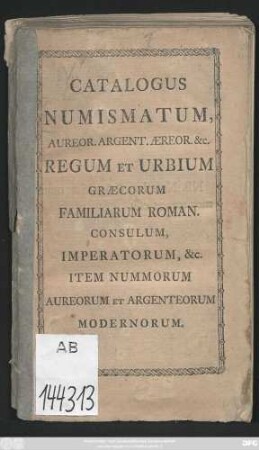 Catalogus Numismatum, Aureor. Argent. Æreor. &c. Regum Et Urbium Græcorum, Familiarum Roman. Consulum, Imperatorum, &c. Item Nummorum Aureorum Et Argenteorum Modernorum