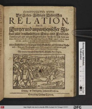 Continuatio XXVII. Der Zehen-Jährigen Historischen Relation, Das ist: Kurtzer und unpartheyischer Inhalt aller denckwürdigen Krieg- und Friedens-Handlungen und anderer Begebenheiten : welche seit und kurtz vor letzter Michaelis-Messe/ 1687, bis gegen itzige Neujahr-Messe 1688 ... vorgestellet worden