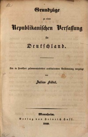 Grundzüge zu einer Republikanischen Verfassung für Deutschland : der in Frankfurt zusammengetretenden constituirenden Versammlung vorgelegt
