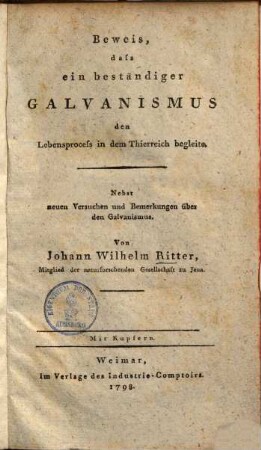 Beweis, daß ein beständiger Galvanismus den Lebensproceß in dem Thierreich begleite : nebst neuen Versuchen und Bemerkungen über den Galvanismus