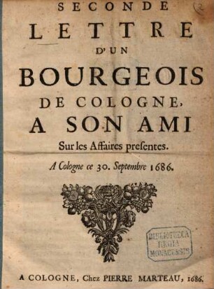Seconde Lettre D'Un Bourgeois De Cologne, A Son Ami Sur les Affaires presentes : A Cologne ce 30. Septembre 1686
