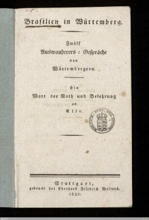 Brasilien in Würtemberg : Zwölf Auswanderers-Gespräche von Würtembergern; Ein Wort der Noth u. Belehrung an Alle