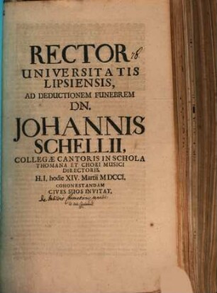 Rector Universitatis Lipsiensis ad deductionem funebrem Dn. Johannis Schellii, Collegae Cantoris in Schola Thomana ... hodie XIV. Martii ... cohonestandam ... invitat : [insunt aliqua de iubilaeis coronationis papalis, aut. Jo. Cypriano]