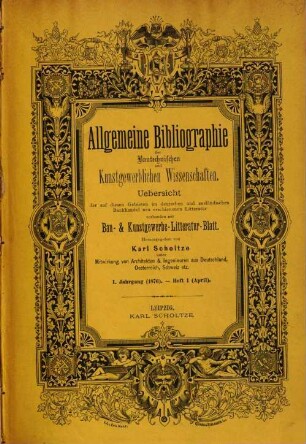 Allgemeine Bibliographie der bautechnischen und kunstgewerblichen Wissenschaften : Übersicht der auf diesen Gebieten im deutschen und ausländischen Buchhandel neu erschienenen Litteratur. 1. 1876