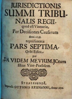 Jurisdictionis Summi Tribunalis Regii ... Pars ... : quod est Vismariae in forma atque potestate ex pacis instrumento nec non administrata justitia per decisiones, 7