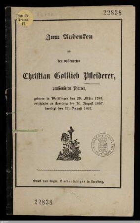 Zum Andenken an den vollendeten Christian Gottlieb Pfleiderer, pensionirten Pfarrer : geboren in Waiblingen den 29. März 1789, entschlafen zu Leonberg den 20. August 1867, beerdigt den 22. August 1867