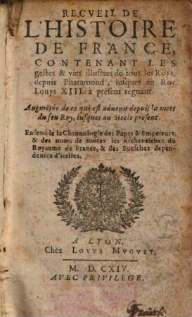 Recueil De L'Histoire De France : Contenant Les gestes & vies illustres des tous les Roys, despuis Pharamond, iusques au Roy Louys XIII. à present regnant
