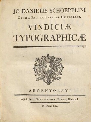 Jo. Danielis Schoepflini Consil. Reg. Ac Franciæ Historiogr. Vindiciæ Typographicæ