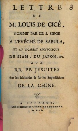 Lettre De M. Louis De Cicé, Nommé Par Le S. Siege A L'Evêché De Sabula, Et Au Vicariat Apostolique De Siam, Du Japon, [et]c. Aux RR. PP. Jesuites Sur les Idolatries & sur les Superstitions De La Chine