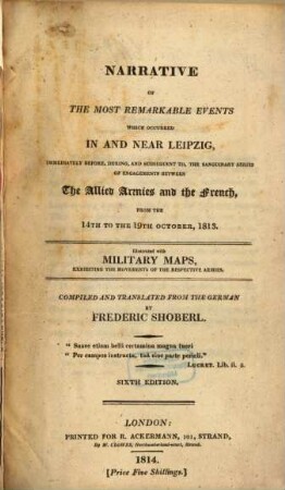 Narrative of the most remarkable events which occured in and near Leipzig, immediately before, during, and subsequent to, the sanguinary series of engagements between the Allied Armies and the French from the 14th to the 19th October, 1813