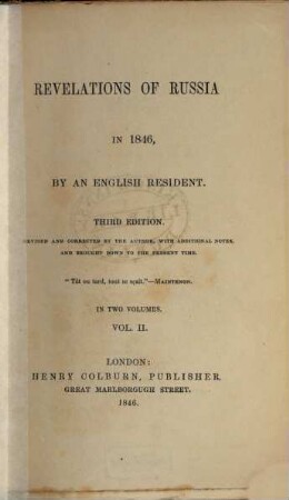 Revelations of Russia in 1846 : By an Engl. Resident [d. i. Charles Frederick Henningsen]. Rev. and corr. by the author, with additional notes, and brought down to the present time. In 2 vol., 2