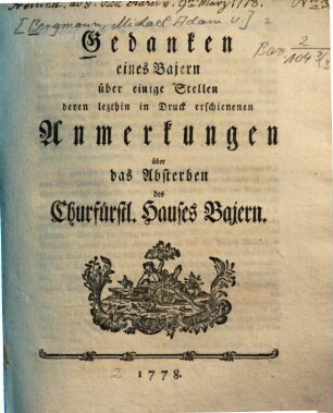 Gedanken eines Bajern über einige Stellen deren lezthin in Druck erschienenen Anmerkungen über das Absterben des Churfürstl. Hauses Bajern