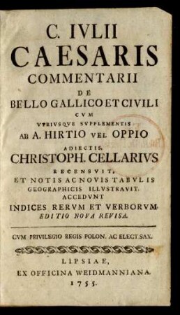 C. Iulii Caesaris Commentarii De Bello Gallico Et Civili Cum Utriusque Supplementis Ab A. Hirtio Vel Oppio Adiectis Christoph. Cellarius Recensuit, Et Notis Ac Novis Tabulis Geographicis Illustravit. Accedunt Indices Rerum Et Verborum