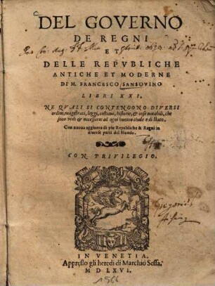 Del governo de regni et delle repvbliche antiche et moderne : libri XXI ; ne qvali si contengono diversi ordini, magistrati, leggi, costumi, historie, & cose notabili, che sono vtili & necessarie ad ogni huomo ciuile e di stato ; con nuoua aggiunta di piu Republiche & Regni in diuerse parti del Mondo