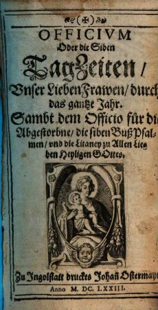 Officium Oder die Siben TagZeiten Unser Lieben Frawen durch das gantze Jahr