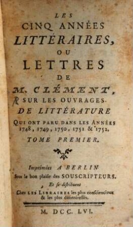 Les cinq années littéraires, ou lettres de Clément, sur les ouvrages de littérature : qui ont paru dans les années ..., 1. 1748/51 (1756)