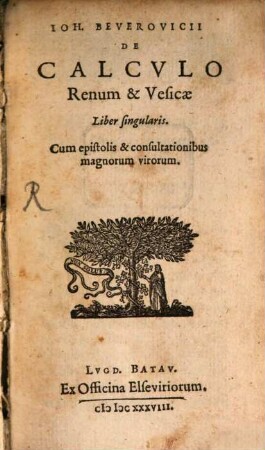 Ioh. Beverovicii De Calcvlo Renum & Vesicae Liber singularis : Cum epistolis & consultationibus magnorum virorum