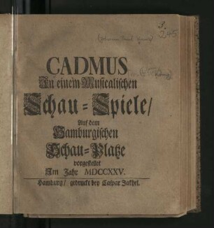 Cadmus : In einem Musicalischen Schau-Spiele/ Auf dem Hamburgischen Schau-Platze vorgestellet Jm Jahr MDCCXXV.