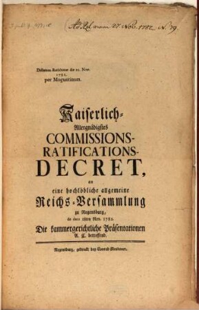 Kaiserlich allergnädigstes Commissions Ratifications Decret an eine Hochl. allgem. Reichs-Versammlung zu Regensburg, dd. 18. Nov. 1782, die Kammergerichtliche Präsentationen A. C. betreffend : Dictatum Rat. d. 22. Nov. 1782