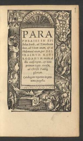 PARA||PHRASES IN EPI||stolas Pauli, ad Timotheum || duas, ad Titum unam, et ad || Philemonẽ unam, per DES.|| ERASMVM ROTE||RODAMVM recens ab || illo conscriptae, et nunc || primum typis excusae.|| ... ||