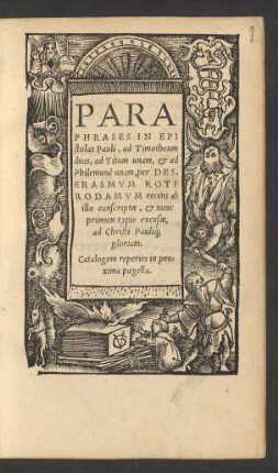 PARA||PHRASES IN EPI||stolas Pauli, ad Timotheum || duas, ad Titum unam, et ad || Philemonẽ unam, per DES.|| ERASMVM ROTE||RODAMVM recens ab || illo conscriptae, et nunc || primum typis excusae.|| ... ||