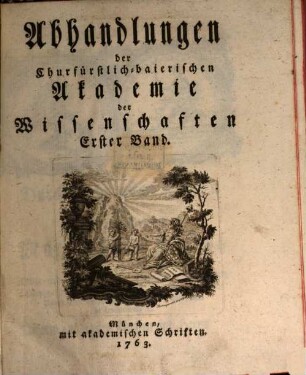 Abhandlungen der Churfürstlich-Baierischen Akademie der Wissenschaften. 1. 1763