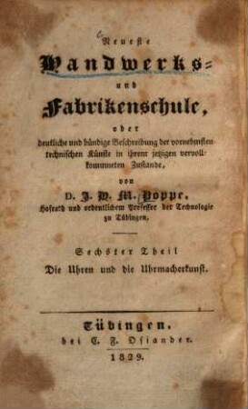 Neueste Handwerks- und Fabrikenschule, oder deutliche und bündige Beschreibung der vornehmsten technischen Künste in ihrem jetzigen vervollkommneten Zustande, 6. Die Uhren und die Uhrmacherkunst