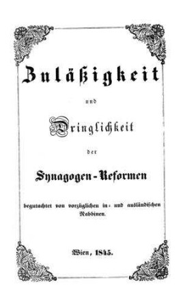 Zuläßigkeit und Dringlichkeit der Synagogen-Reformen begutachtet von vorzüglichen in- und ausländischen Rabbinen