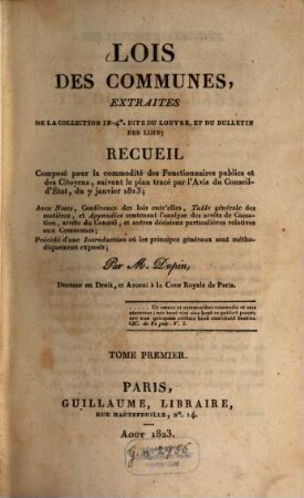 Lois des communes : extraites de la Collection in 4. [Quarto] dite du Louvre, et du bulletin des lois; recueil composé pour la commodité des Fonctionnaires publics et Citoyens, ...; aves Notes, ...Table générale des matières et Appendice ..., 1