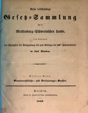 Neue vollständige Gesetz-Sammlung für die Mecklenburg-Schwerinischen Lande : vom Anbeginn der Thätigkeit der Gesetzgebung bis zum Anfange des 19ten Jahrhunderts, in fünf Bänden. 3, Staatsrechtliche und Verfassungs-Sachen