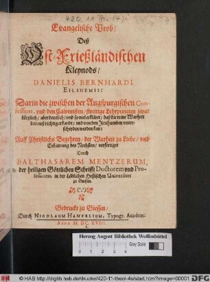 Evangelische Prob/ Deß Ost-Frießländischen Kleynods/ Danielis Bernhardi Eilshemii : Darin die zwischen der Augspurgischen Confession, und den Calvinisten/ streitige Lehrpuncten zwar kürtzlich/ aber deutlich/ und so viel erkläret/ daß die reine Warheit darauß richtig erkandt/ und von den Irrthumben unterscheyden werden kan