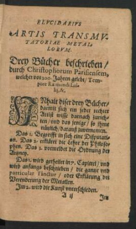 Elucidarius Artis Transmutatoriae Metallorum. Drey Bücher beschrieben/ durch Christophorum Parisiensem, welcher vor 300. Jahren gelebt/ Tempore Raimundi Lullii, &.